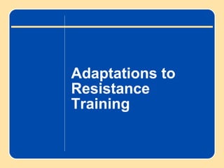 Adaptations to
Resistance
Training

 