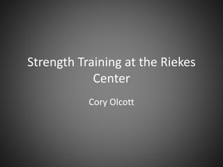 Strength Training at the Riekes
Center
Cory Olcott
 
