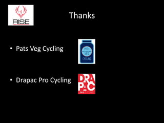Thanks
• Pats Veg Cycling
• Drapac Pro Cycling
 