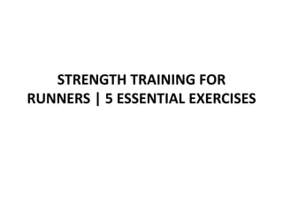 STRENGTH TRAINING FOR
RUNNERS | 5 ESSENTIAL EXERCISES
 