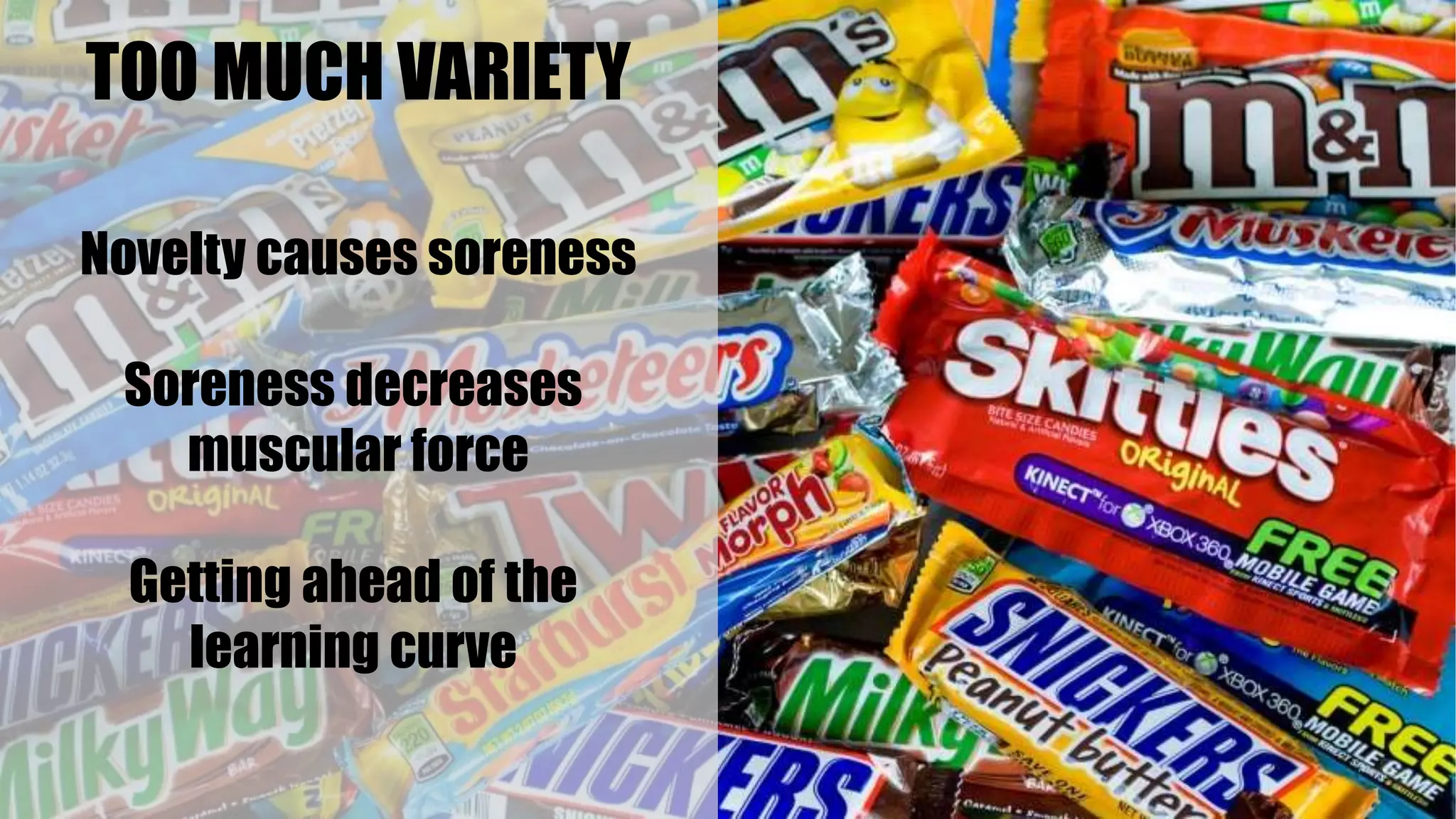 TOO MUCH VARIETY
Novelty causes soreness
Soreness decreases
muscular force
Getting ahead of the
learning curve
 