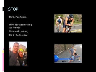 STOP
Think, Pair, Share.
Think about something
you learned
Share with partner,
Think of a Question
 