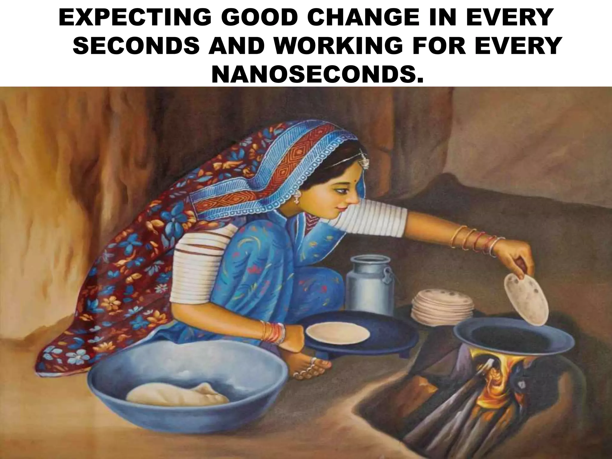 EXPECTING GOOD CHANGE IN EVERY
SECONDS AND WORKING FOR EVERY
NANOSECONDS.
 