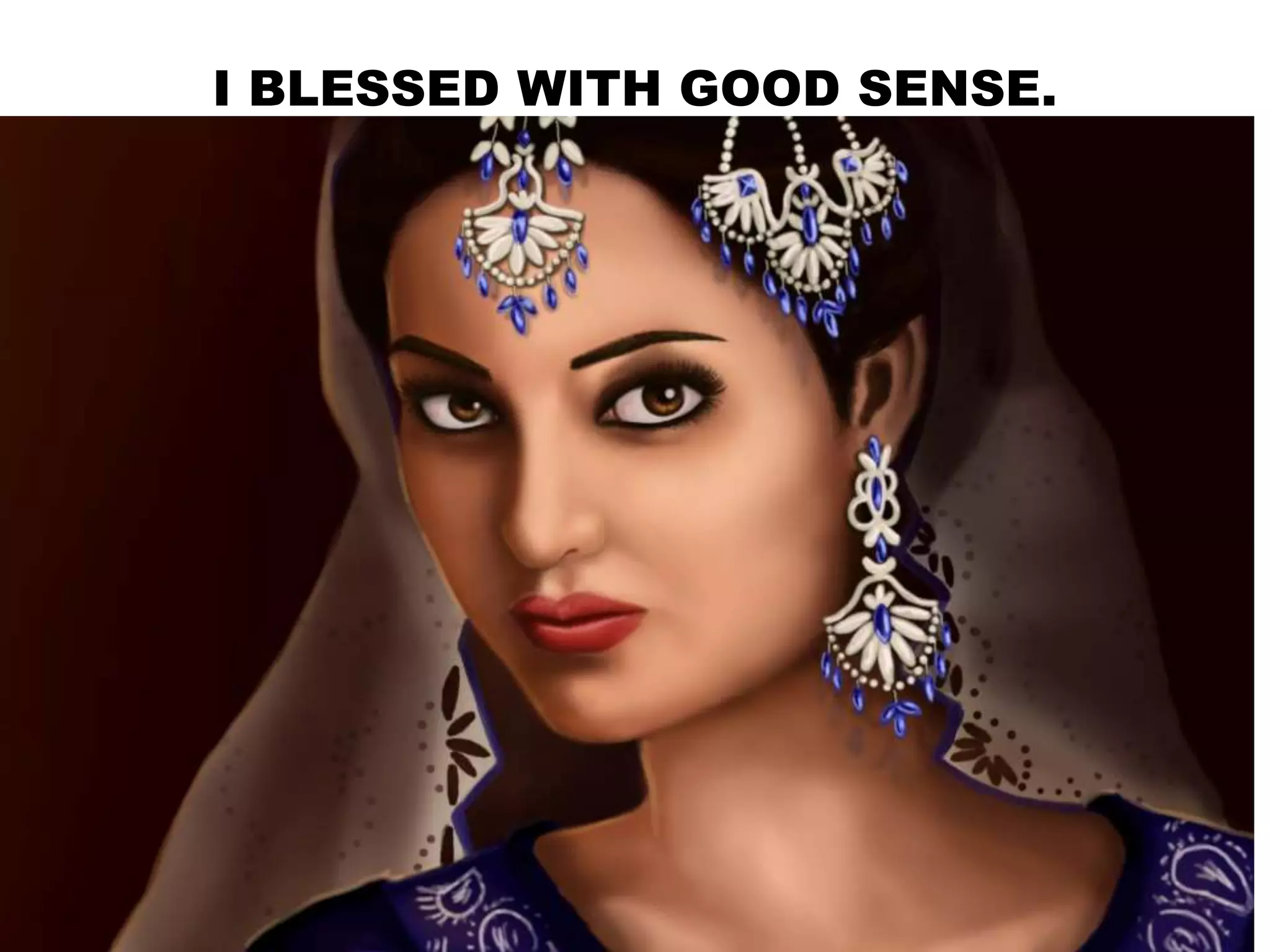 I BLESSED WITH GOOD SENSE.
 