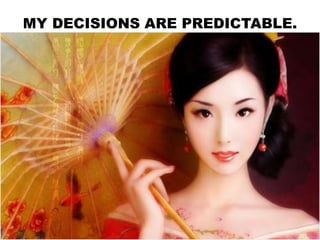 MY DECISIONS ARE PREDICTABLE.
 