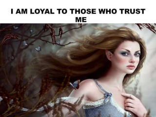 I AM LOYAL TO THOSE WHO TRUST
ME
 
