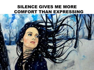 SILENCE GIVES ME MORE
COMFORT THAN EXPRESSING
 