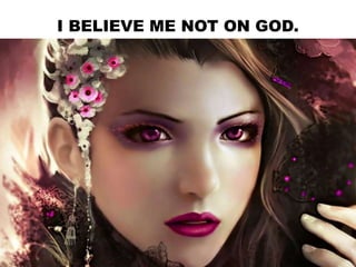 I BELIEVE ME NOT ON GOD.
 