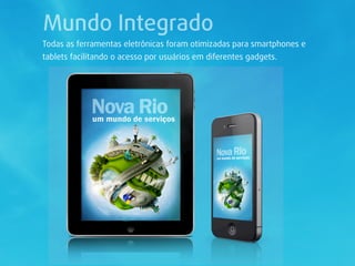 Mundo Integrado
Todas as ferramentas eletrônicas foram otimizadas para smartphones e
tablets facilitando o acesso por usuários em diferentes gadgets.
 