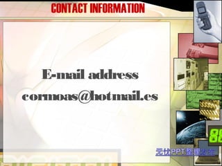 CONTACT INFORMATION
E-mail address
cormoas@hotmail.es
 