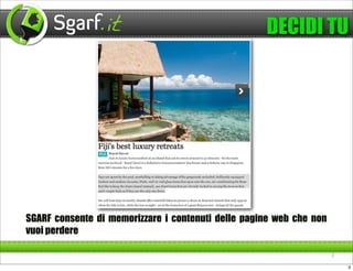 DECIDI TU




SGARF consente di memorizzare i contenuti delle pagine web che non
vuoi perdere

                                                                     3

                                                                         3
 