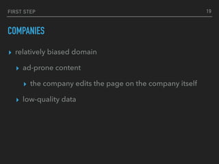 FIRST STEP
COMPANIES
▸ relatively biased domain
▸ ad-prone content
▸ the company edits the page on the company itself
▸ low-quality data
19
 