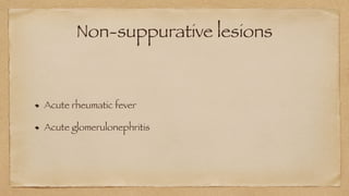 Non-suppurative lesions
Acute rheumatic fever
Acute glomerulonephritis
 