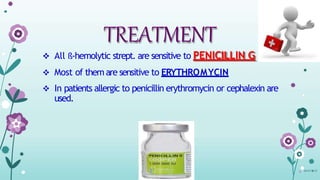 TREATMENT
 All ß-hemolytic strept. are sensitive to PENICILLIN G
 Most of themare sensitive to ERYTHROMYCIN
 In patients allergic to penicillin erythromycin or cephalexin are
used.
08-07-4
2015
 