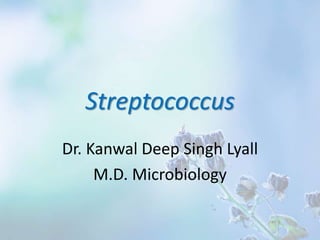 Streptococcus
Dr. Kanwal Deep Singh Lyall
M.D. Microbiology
 