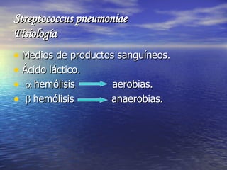 Streptococcus pneumoniae Fisiología <ul><li>Medios de productos sanguíneos. </li></ul><ul><li>Ácido láctico. </li></ul><ul...