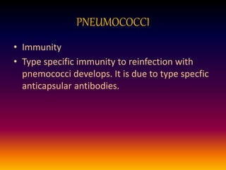 PNEUMOCOCCI
• Immunity
• Type specific immunity to reinfection with
pnemococci develops. It is due to type specfic
anticapsular antibodies.
 