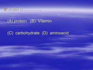 2 .Inulin is ………….
(A) protein (B) Vitamin
(C) carbohydrate (D) aminoacid
 