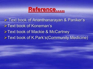 Reference…..
 Text book of Ananthanarayan & Paniker’s
Text book of Koneman’s
Text book of Mackie & McCartney
Text book of K.Park’s(Community Medicine)
 