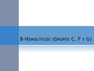Β-H EMOLÍTICOS (G RUPOS C, F Y G)

 