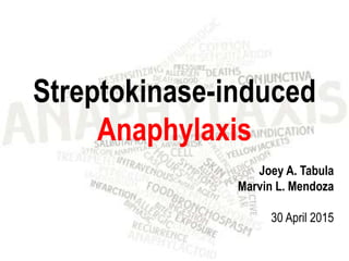 Streptokinase-induced
Anaphylaxis
Joey A. Tabula
Marvin L. Mendoza
30 April 2015
 