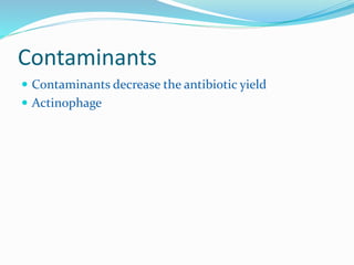 Contaminants
 Contaminants decrease the antibiotic yield
 Actinophage
 