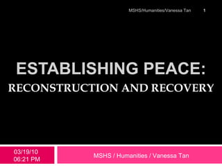 ESTABLISHING PEACE: RECONSTRUCTION AND RECOVERY 03/19/10   06:20 PM MSHS / Humanities / Vanessa Tan MSHS/Humanities/Vanessa Tan 