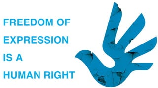 FREEDOM OF
EXPRESSION
IS A
HUMAN RIGHT
 