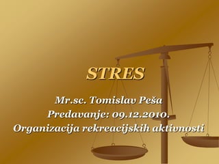 STRES Mr.sc. Tomislav Peša Predavanje: 09.12.2010. Organizacija rekreacijskih aktivnosti 
