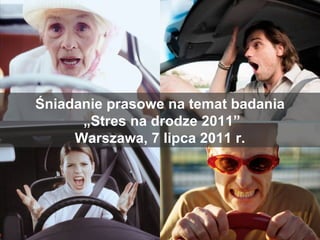Śniadanie prasowe na temat badania  „Stres na drodze 2011” Warszawa, 7 lipca 2011 r. 