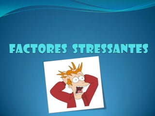 Factores StressantesFactor Stressar é um acontecimento, uma situação, uma pessoa ou um objecto capaz de proporcionar suficiente tensão emocional capaz de induzir o à reacção de Stress. 