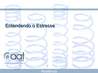 Entendendo o Estresse www.institutodaat.com.br Resiliência 