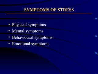 SYMPTOMS OF STRESS Physical symptoms Mental symptoms Behavioural symptoms Emotional symptoms 