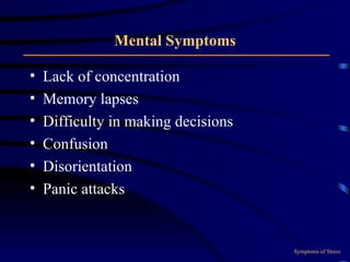 Mental Symptoms Lack of concentration Memory lapses Difficulty in making decisions Confusion Disorientation Panic attacks Symptoms of Stress 