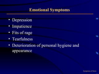 Emotional Symptoms Depression Impatience Fits of rage Tearfulness Deterioration of personal hygiene and appearance Symptoms of Stress 