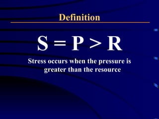 Definition S = P > R Stress occurs when the pressure is greater than the resource 