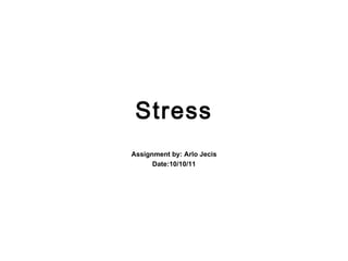 Stress Assignment by: Arlo Jecis Date:10/10/11 