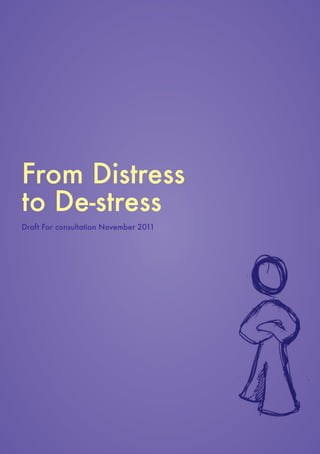 From Distress
to De-stress
Draft For consultation November 2011
 
