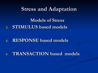 Stress and Adaptation   Models of Stress STIMULUS based models RESPONSE based models TRANSACTION based  models 