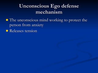 Unconscious Ego defense mechanism The unconscious mind working to protect the person from anxiety  Releases tension  