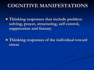 COGNITIVE MANIFESTATIONS Thinking responses that include problem solving, prayer, structuring, self control, suppression and fantasy Thinking responses of the individual toward stress 