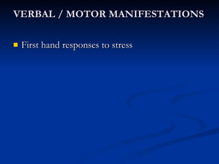 VERBAL / MOTOR MANIFESTATIONS First hand responses to stress 