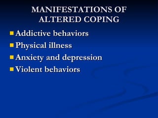MANIFESTATIONS OF ALTERED COPING Addictive behaviors Physical illness Anxiety and depression Violent behaviors 
