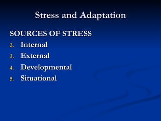 Stress and Adaptation SOURCES OF STRESS Internal External Developmental Situational 