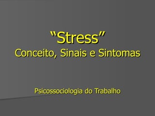 “ Stress” Conceito, Sinais e Sintomas Psicossociologia do Trabalho 