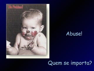 Quem se importa? Abuse! 