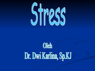 Stress Oleh Dr. Dwi Karlina, Sp.KJ 