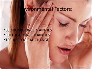 Environmental Factors:


•ECONOMIC UNCERTAINTIES
•POLITICAL UNCERTAINTIES
•TECHNOLOGICAL CHANGE
 