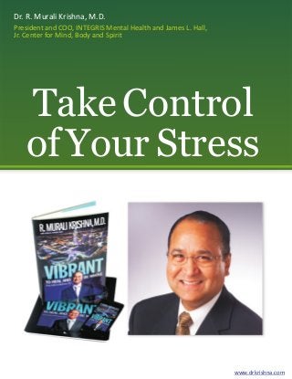 Dr. R. Murali Krishna, M.D.
President and COO, INTEGRIS Mental Health and James L. Hall,
Jr. Center for Mind, Body and Spirit

Take Control
of Your Stress

www.drkrishna.com

 