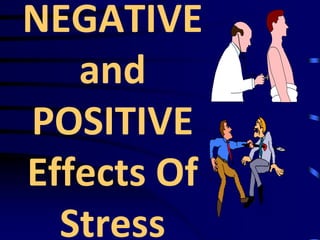NEGATIVE
and
POSITIVE
Effects Of
Stress
 